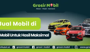 Jual Mobil di Grosir Mobil untuk Hasil Maksimal